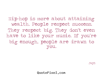 Jay-Z picture quotes - Hip-hop is more about attaining wealth. people respect success... - Success quote