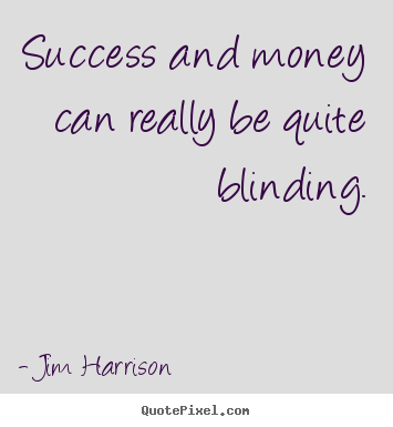 Make custom picture quotes about success - Success and money can really be quite blinding.