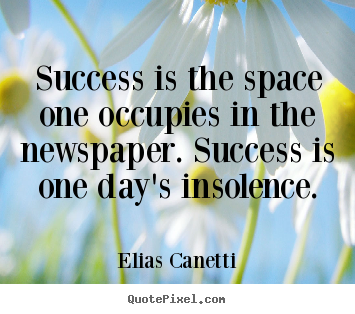 Quotes about success - Success is the space one occupies in the newspaper. success..