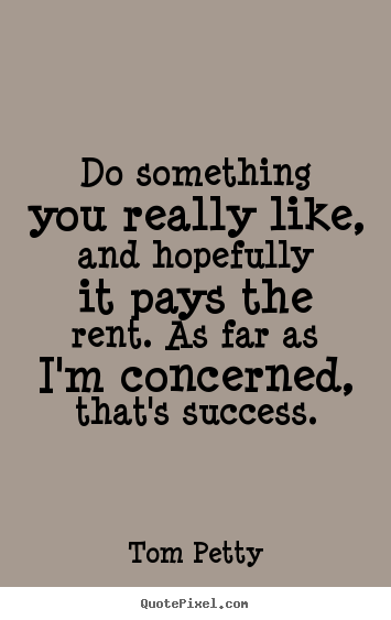 Success quotes - Do something you really like, and hopefully..