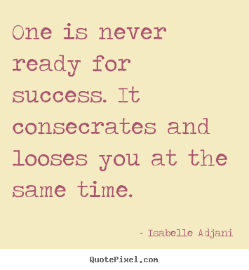 Quotes about success - One is never ready for success. it consecrates..