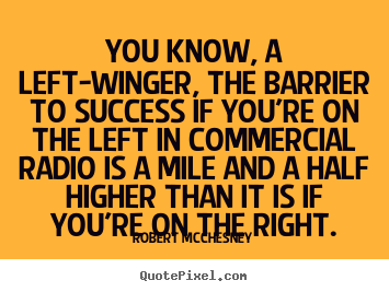 Robert McChesney image quotes - You know, a left-winger, the barrier to success if you're.. - Success quotes