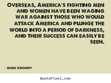 Mark Kennedy picture quotes - Overseas, america's fighting men and women have been waging.. - Success quotes