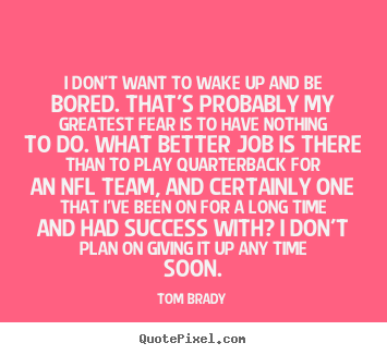 Success quotes - I don't want to wake up and be bored. that's probably my greatest fear..