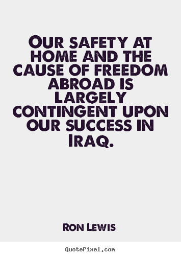 Quotes about success - Our safety at home and the cause of freedom abroad..