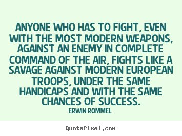 Success quotes - Anyone who has to fight, even with the most modern weapons, against..