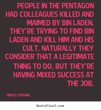 People in the pentagon had colleagues killed and maimed.. Bruce Sterling  success quote
