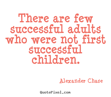 Success quote - There are few successful adults who were not first..
