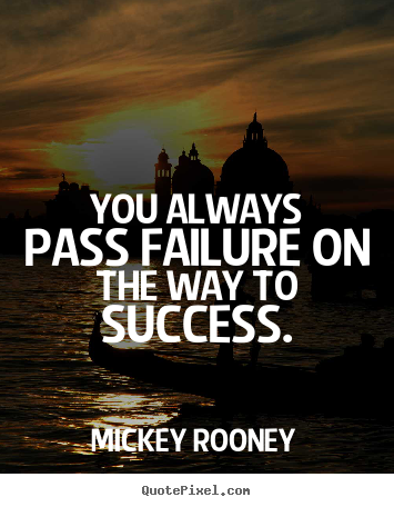 Quote about success - You always pass failure on the way to success.