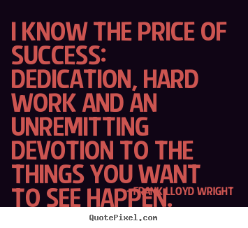 Frank Lloyd Wright picture quotes - I know the price of success: dedication,.. - Success quote