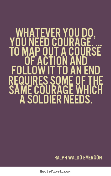 Make personalized picture quotes about success - Whatever you do, you need courage. ... to map out a course of action..