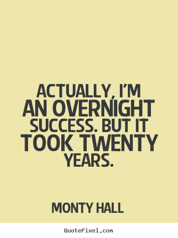 Monty Hall poster quotes - Actually, i'm an overnight success. but it took twenty years. - Success quote