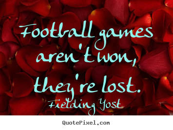 Design custom picture quotes about success - Football games aren't won, they're lost.