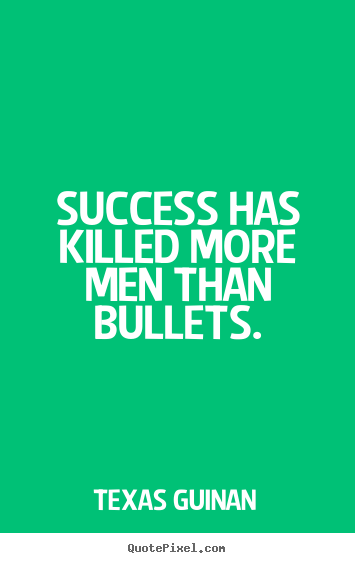 Texas Guinan picture quotes - Success has killed more men than bullets. - Success quote