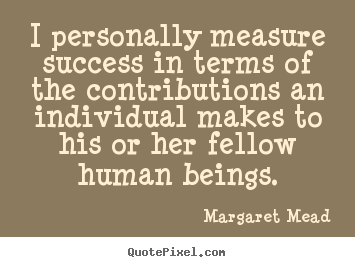 Design picture quotes about success - I personally measure success in terms of the contributions an individual..