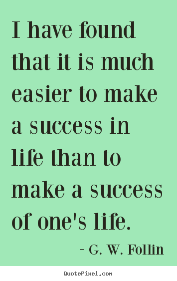 Success quote - I have found that it is much easier to make a success in life than..