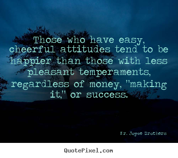 Make picture quotes about success - Those who have easy, cheerful attitudes tend to be..