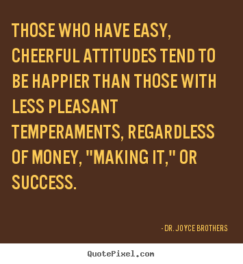 Make photo quotes about success - Those who have easy, cheerful attitudes tend to be happier than those..