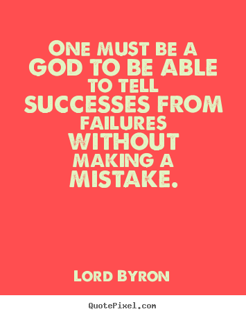 Success quotes - One must be a god to be able to tell successes from failures without..