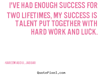 Make custom picture quotes about success - I've had enough success for two lifetimes, my success..