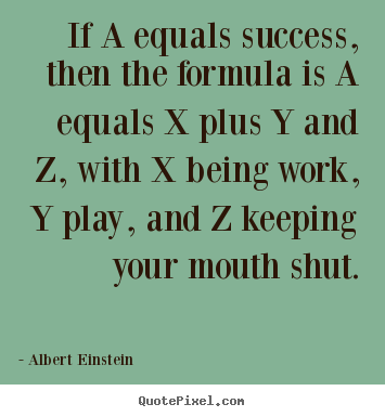 Quotes about success - If a equals success, then the formula is a equals x plus y..