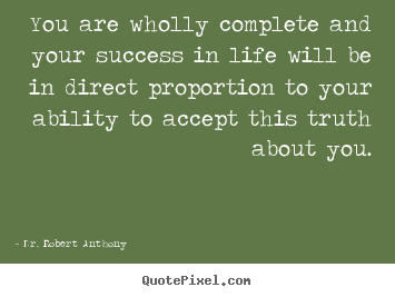 Success quote - You are wholly complete and your success in life will be in direct..