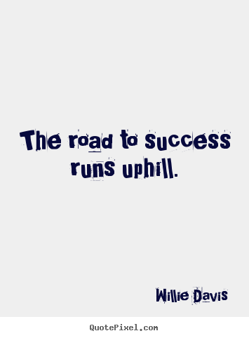 Willie Davis picture quotes - The road to success runs uphill. - Success quote