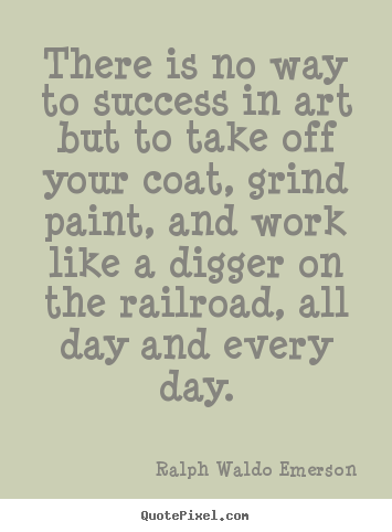 Success quote - There is no way to success in art but to take off your..