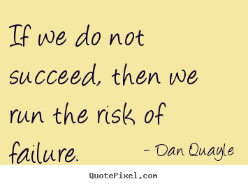 Success quote - If we do not succeed, then we run the risk of..