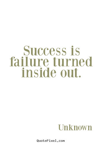 Unknown pictures sayings - Success is failure turned inside out. - Success quotes