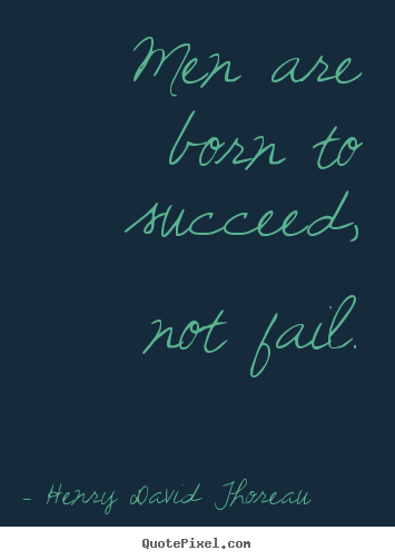 How to design picture quotes about success - Men are born to succeed, not fail.