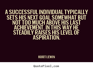 A successful individual typically sets his.. Kurt Lewin  success sayings