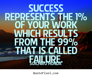 Sayings about success - Success represents the 1% of your work which results from the..