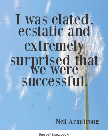 Design custom picture quotes about success - I was elated, ecstatic and extremely surprised that we were..