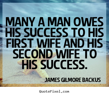 Quotes about success - Many a man owes his success to his first wife and his second wife to..