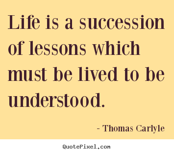 Success quotes - Life is a succession of lessons which must be lived to be understood.