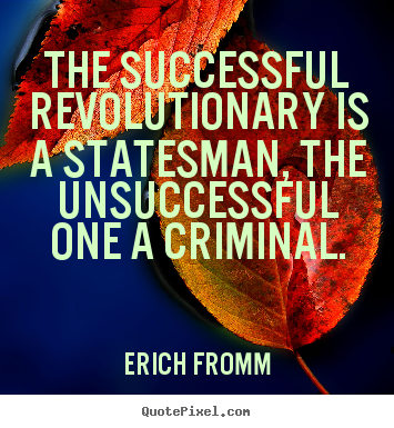 Success quote - The successful revolutionary is a statesman, the unsuccessful..