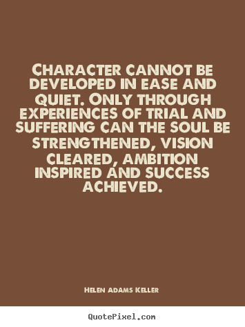 Helen Adams Keller picture quotes - Character cannot be developed in ease and.. - Success quotes