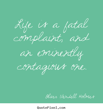 Success quotes - Life is a fatal complaint, and an eminently contagious one.