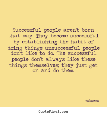 Unknown picture quotes - Successful people aren't born that way. they become successful.. - Success quote
