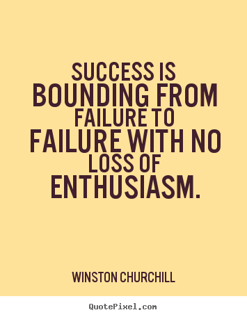 Success quotes - Success is bounding from failure to failure with no loss of enthusiasm.