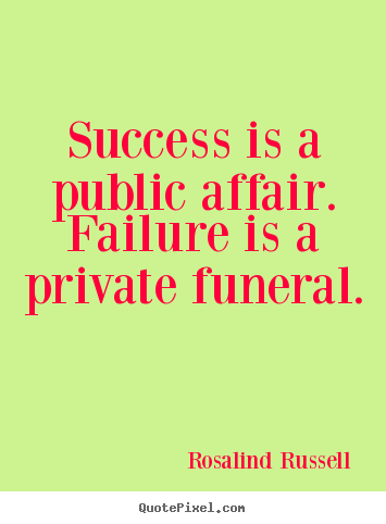 Quotes about success - Success is a public affair. failure is a private..