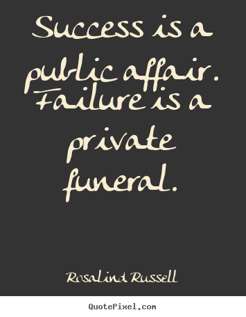 Create custom picture quotes about success - Success is a public affair. failure is a private funeral.