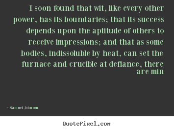 Samuel Johnson photo quotes - I soon found that wit, like every other power, has its.. - Success quote