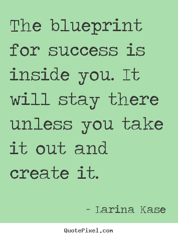 Larina Kase picture quote - The blueprint for success is inside you. it will stay.. - Success quotes