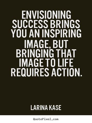Success quotes - Envisioning success brings you an inspiring..