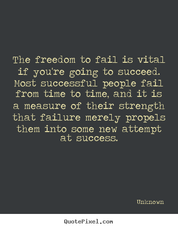 Unknown picture quotes - The freedom to fail is vital if you're going to succeed. most.. - Success quotes