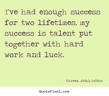 Success quotes - I've had enough success for two lifetimes, my..