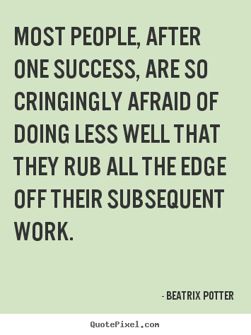Quotes about success - Most people, after one success, are so cringingly afraid of doing less..
