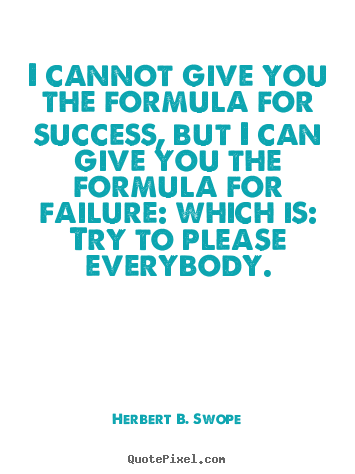 I cannot give you the formula for success, but.. Herbert B. Swope greatest success quotes